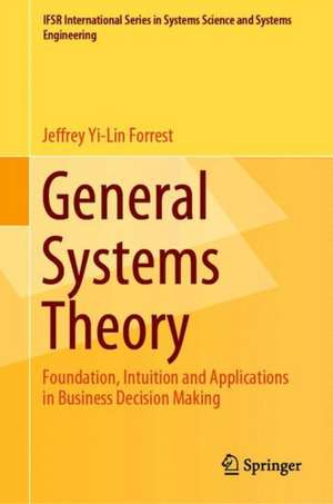 General Systems Theory: Foundation, Intuition and Applications in Business Decision Making de Jeffrey Yi-Lin Forrest