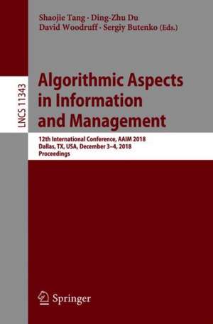 Algorithmic Aspects in Information and Management: 12th International Conference, AAIM 2018, Dallas, TX, USA, December 3–4, 2018, Proceedings de Shaojie Tang