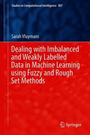 Dealing with Imbalanced and Weakly Labelled Data in Machine Learning using Fuzzy and Rough Set Methods de Sarah Vluymans