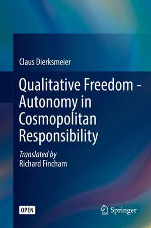 Qualitative Freedom - Autonomy in Cosmopolitan Responsibility de Claus Dierksmeier