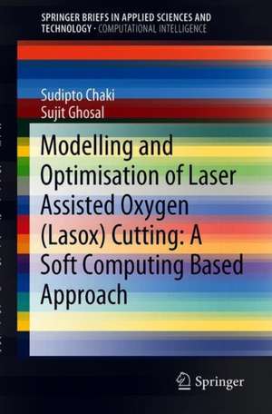 Modelling and Optimisation of Laser Assisted Oxygen (LASOX) Cutting: A Soft Computing Based Approach de Sudipto Chaki