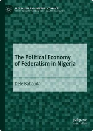 The Political Economy of Federalism in Nigeria de Dele Babalola