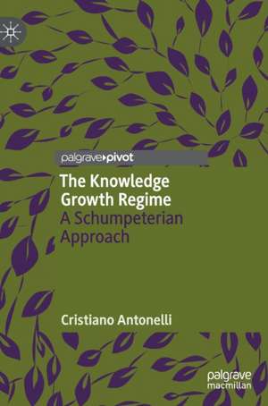 The Knowledge Growth Regime: A Schumpeterian Approach de Cristiano Antonelli