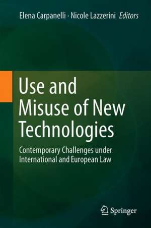 Use and Misuse of New Technologies: Contemporary Challenges in International and European Law de Elena Carpanelli