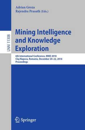 Mining Intelligence and Knowledge Exploration: 6th International Conference, MIKE 2018, Cluj-Napoca, Romania, December 20–22, 2018, Proceedings de Adrian Groza