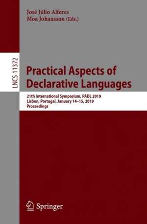 Practical Aspects of Declarative Languages: 21th International Symposium, PADL 2019, Lisbon, Portugal, January 14-15, 2019, Proceedings de José Júlio Alferes