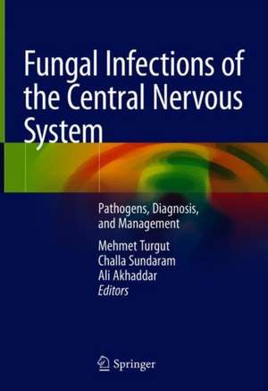 Fungal Infections of the Central Nervous System: Pathogens, Diagnosis, and Management de Mehmet Turgut