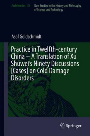 Medical Practice in Twelfth-century China – A Translation of Xu Shuwei’s Ninety Discussions [Cases] on Cold Damage Disorders de Asaf Goldschmidt