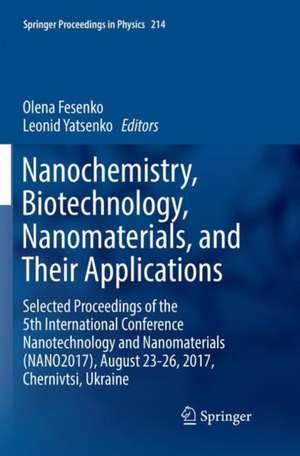 Nanochemistry, Biotechnology, Nanomaterials, and Their Applications: Selected Proceedings of the 5th International Conference Nanotechnology and Nanomaterials (NANO2017), August 23-26, 2017, Chernivtsi, Ukraine de Olena Fesenko