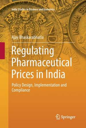 Regulating Pharmaceutical Prices in India: Policy Design, Implementation and Compliance de Ajay Bhaskarabhatla