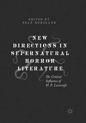 New Directions in Supernatural Horror Literature: The Critical Influence of H. P. Lovecraft de Sean Moreland