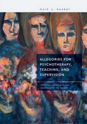 Allegories for Psychotherapy, Teaching, and Supervision: Windows, Landscapes, and Questions for the Traveler de Mark A. Kunkel