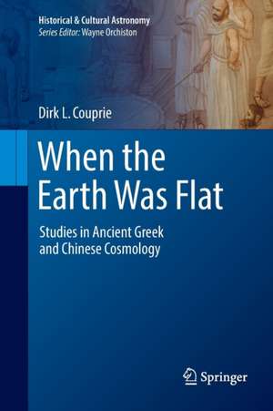 When the Earth Was Flat: Studies in Ancient Greek and Chinese Cosmology de Dirk L. Couprie