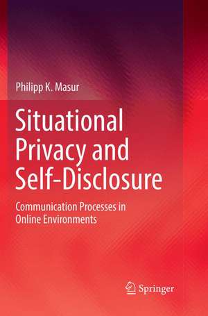 Situational Privacy and Self-Disclosure: Communication Processes in Online Environments de Philipp K. Masur