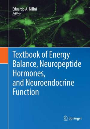 Textbook of Energy Balance, Neuropeptide Hormones, and Neuroendocrine Function de Eduardo A. Nillni