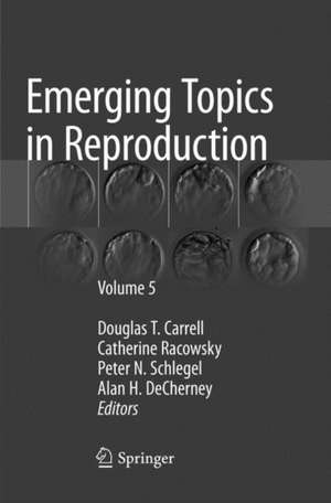 Emerging Topics in Reproduction: Volume 5 de Douglas T. Carrell