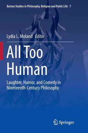All Too Human: Laughter, Humor, and Comedy in Nineteenth-Century Philosophy de Lydia L. Moland