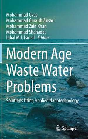 Modern Age Waste Water Problems: Solutions Using Applied Nanotechnology de Mohammad Oves