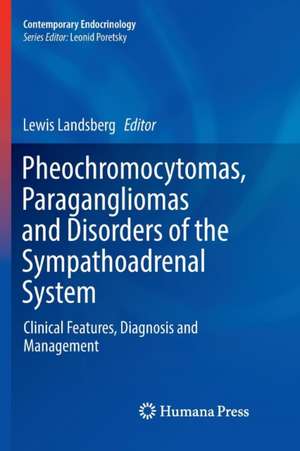 Pheochromocytomas, Paragangliomas and Disorders of the Sympathoadrenal System: Clinical Features, Diagnosis and Management de Lewis Landsberg