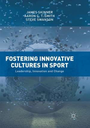 Fostering Innovative Cultures in Sport: Leadership, Innovation and Change de James Skinner