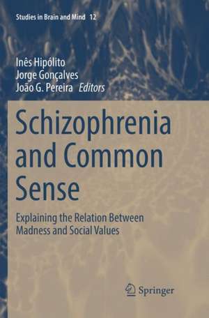 Schizophrenia and Common Sense: Explaining the Relation Between Madness and Social Values de Inês Hipólito