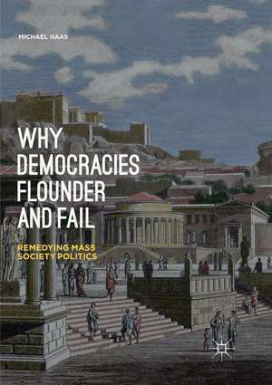 Why Democracies Flounder and Fail: Remedying Mass Society Politics de Michael Haas
