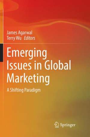 Emerging Issues in Global Marketing: A Shifting Paradigm de James Agarwal