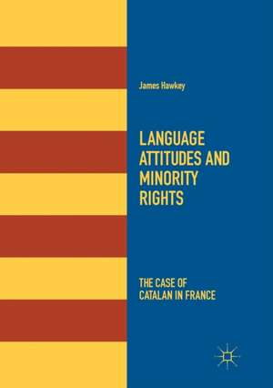 Language Attitudes and Minority Rights: The Case of Catalan in France de James Hawkey