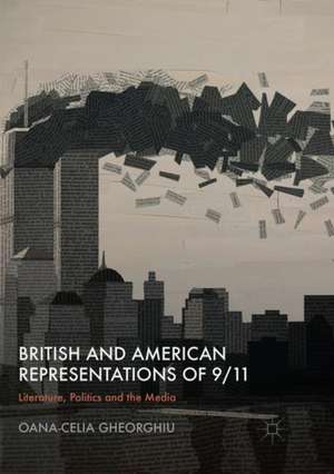 British and American Representations of 9/11: Literature, Politics and the Media de Oana-Celia Gheorghiu