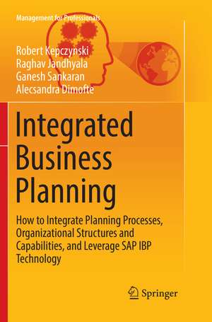 Integrated Business Planning: How to Integrate Planning Processes, Organizational Structures and Capabilities, and Leverage SAP IBP Technology de Robert Kepczynski