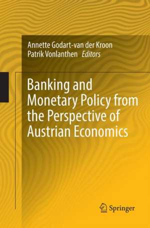 Banking and Monetary Policy from the Perspective of Austrian Economics de Annette Godart-van der Kroon