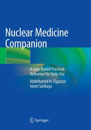 Nuclear Medicine Companion: A Case-Based Practical Reference for Daily Use de Abdelhamid H. Elgazzar