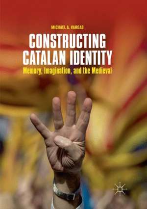 Constructing Catalan Identity: Memory, Imagination, and the Medieval de Michael A. Vargas