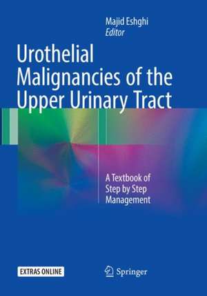 Urothelial Malignancies of the Upper Urinary Tract: A Textbook of Step by Step Management de Majid Eshghi