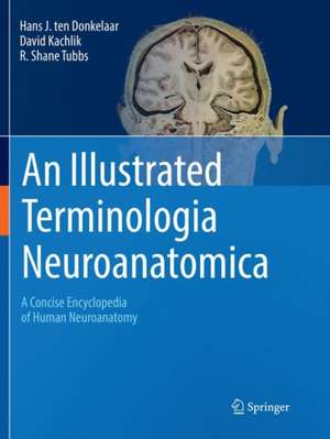 An Illustrated Terminologia Neuroanatomica: A Concise Encyclopedia of Human Neuroanatomy de Hans J. ten Donkelaar