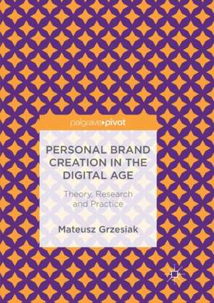 Personal Brand Creation in the Digital Age: Theory, Research and Practice de Mateusz Grzesiak