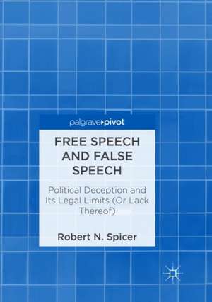 Free Speech and False Speech: Political Deception and Its Legal Limits (Or Lack Thereof) de Robert N. Spicer