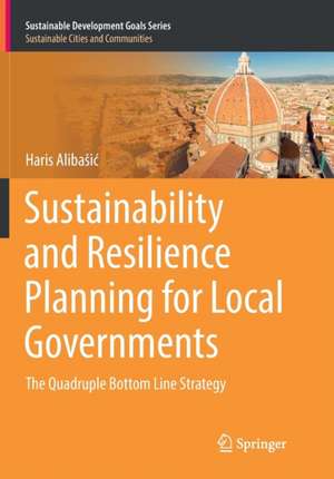 Sustainability and Resilience Planning for Local Governments: The Quadruple Bottom Line Strategy de Haris Alibašić