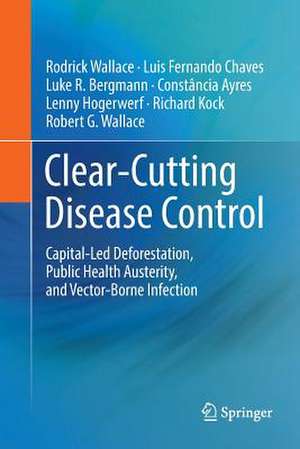 Clear-Cutting Disease Control: Capital-Led Deforestation, Public Health Austerity, and Vector-Borne Infection de Rodrick Wallace