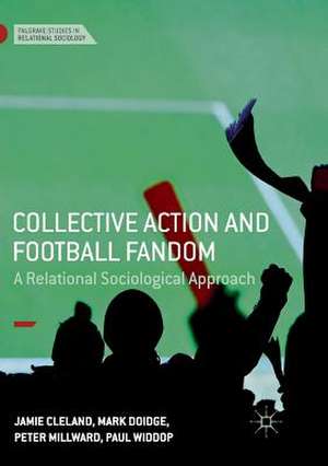 Collective Action and Football Fandom: A Relational Sociological Approach de Jamie Cleland