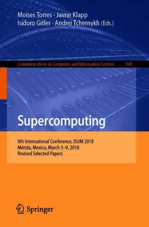 Supercomputing: 9th International Conference, ISUM 2018, Mérida, Mexico, March 5–9, 2018, Revised Selected Papers de Moises Torres