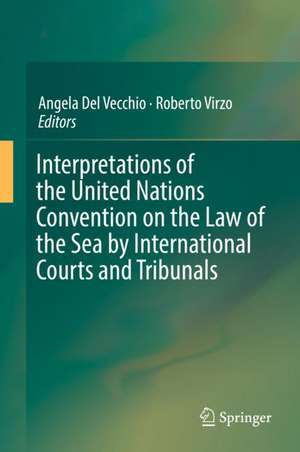 Interpretations of the United Nations Convention on the Law of the Sea by International Courts and Tribunals de Angela Del Vecchio