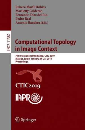 Computational Topology in Image Context: 7th International Workshop, CTIC 2019, Málaga, Spain, January 24-25, 2019, Proceedings de Rebeca Marfil