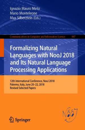 Formalizing Natural Languages with NooJ 2018 and Its Natural Language Processing Applications: 12th International Conference, NooJ 2018, Palermo, Italy, June 20–22, 2018, Revised Selected Papers de Ignazio Mauro Mirto