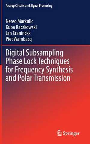 Digital Subsampling Phase Lock Techniques for Frequency Synthesis and Polar Transmission de Nereo Markulic