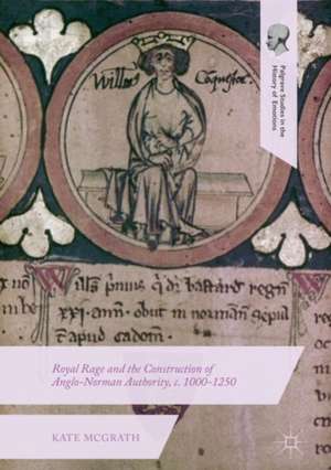 Royal Rage and the Construction of Anglo-Norman Authority, c. 1000-1250 de Kate McGrath