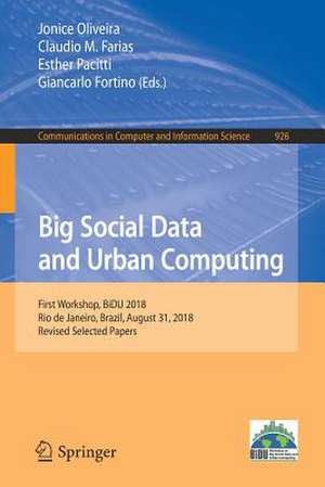 Big Social Data and Urban Computing: First Workshop, BiDU 2018, Rio de Janeiro, Brazil, August 31, 2018, Revised Selected Papers de Jonice Oliveira