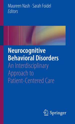 Neurocognitive Behavioral Disorders: An Interdisciplinary Approach to Patient-Centered Care de Maureen Nash