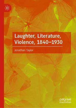 Laughter, Literature, Violence, 1840–1930 de Jonathan Taylor