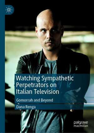 Watching Sympathetic Perpetrators on Italian Television: Gomorrah and Beyond de Dana Renga